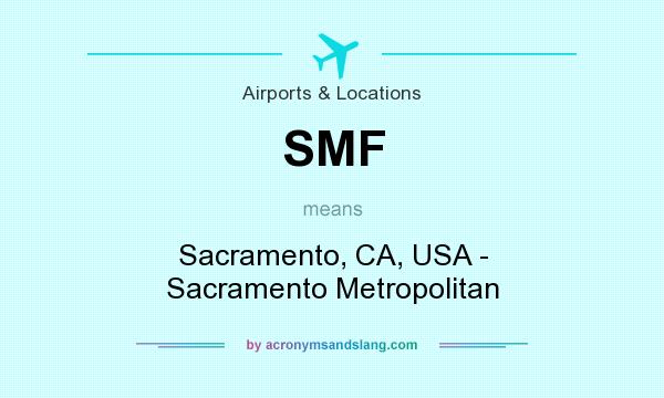 What does SMF mean? It stands for Sacramento, CA, USA - Sacramento Metropolitan