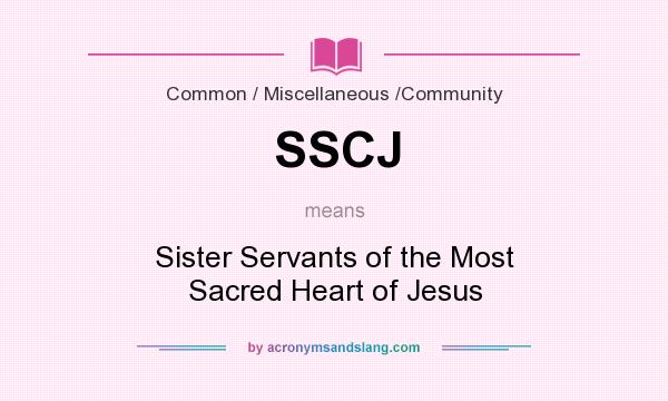 What does SSCJ mean? It stands for Sister Servants of the Most Sacred Heart of Jesus
