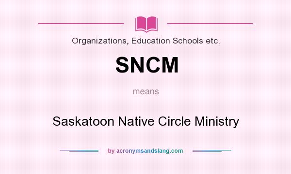 What does SNCM mean? It stands for Saskatoon Native Circle Ministry