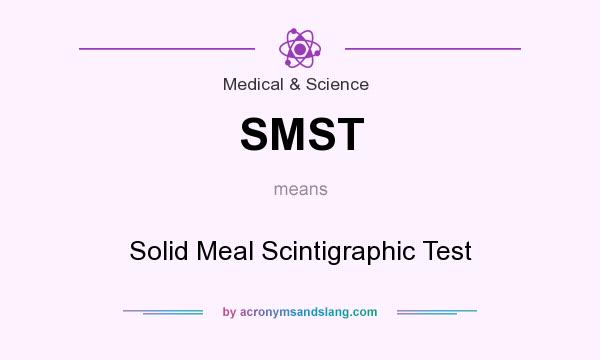 What does SMST mean? It stands for Solid Meal Scintigraphic Test