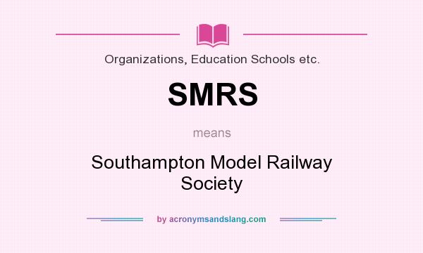 What does SMRS mean? It stands for Southampton Model Railway Society
