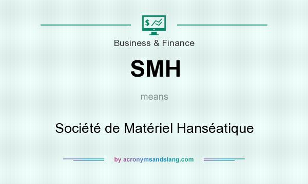 What does SMH mean? It stands for Société de Matériel Hanséatique