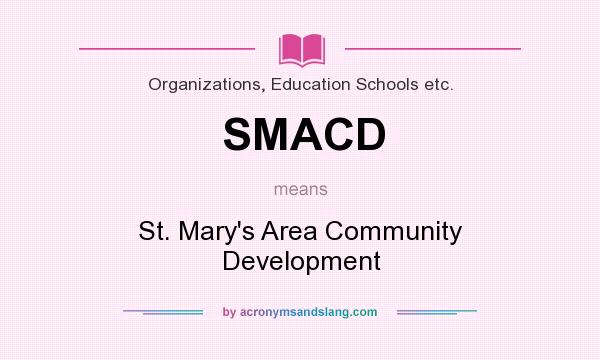 What does SMACD mean? It stands for St. Mary`s Area Community Development