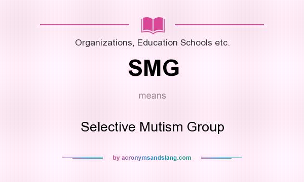 What does SMG mean? It stands for Selective Mutism Group