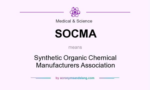 What does SOCMA mean? It stands for Synthetic Organic Chemical Manufacturers Association