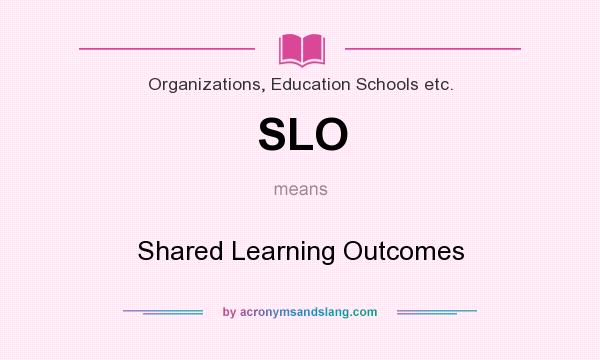 What does SLO mean? It stands for Shared Learning Outcomes