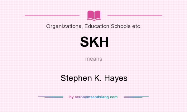 What does SKH mean? It stands for Stephen K. Hayes
