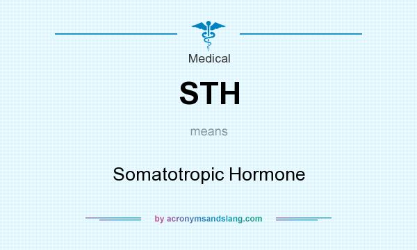 What does STH mean? It stands for Somatotropic Hormone