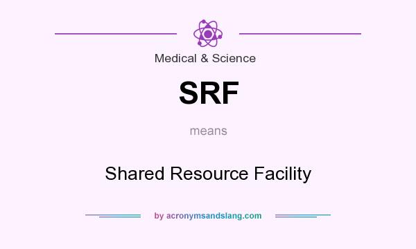 What does SRF mean? It stands for Shared Resource Facility