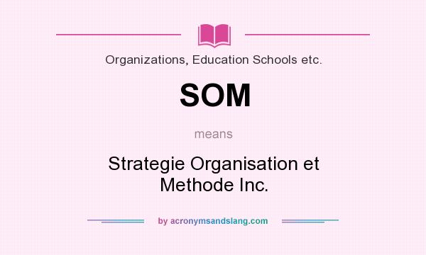 What does SOM mean? It stands for Strategie Organisation et Methode Inc.