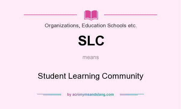 What does SLC mean? It stands for Student Learning Community