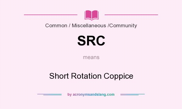 What does SRC mean? It stands for Short Rotation Coppice