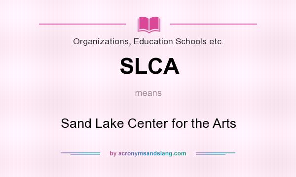 What does SLCA mean? It stands for Sand Lake Center for the Arts