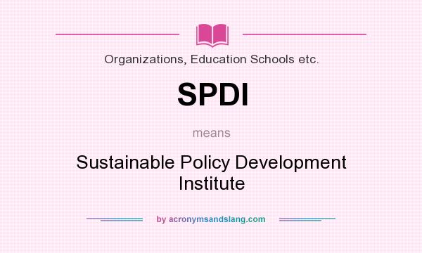 What does SPDI mean? It stands for Sustainable Policy Development Institute