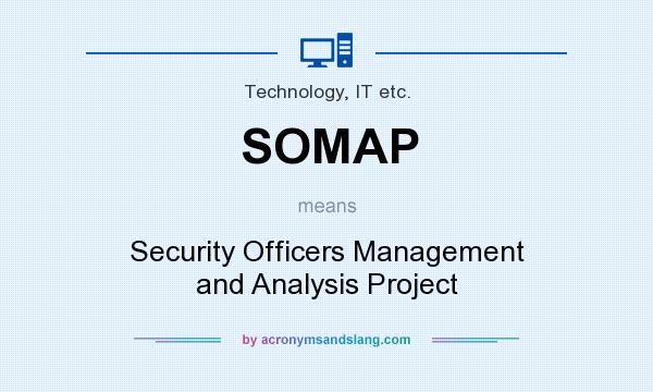 What does SOMAP mean? It stands for Security Officers Management and Analysis Project