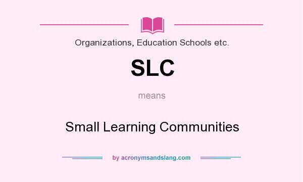 What does SLC mean? It stands for Small Learning Communities