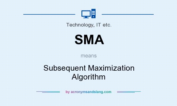What does SMA mean? It stands for Subsequent Maximization Algorithm
