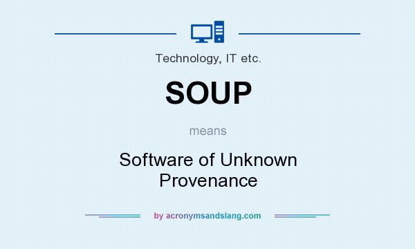 What does SOUP mean? It stands for Software of Unknown Provenance