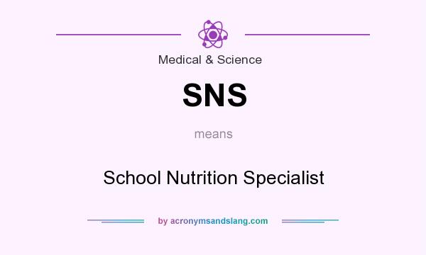 What does SNS mean? It stands for School Nutrition Specialist