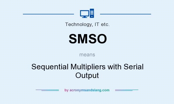 What does SMSO mean? It stands for Sequential Multipliers with Serial Output
