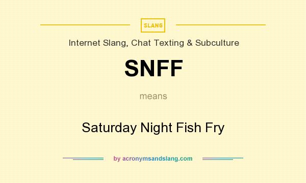What does SNFF mean? It stands for Saturday Night Fish Fry