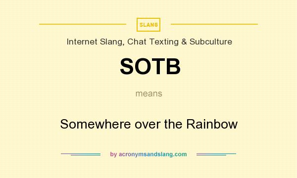 What does SOTB mean? It stands for Somewhere over the Rainbow