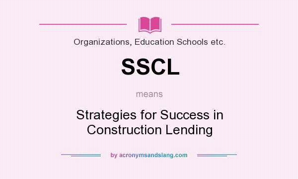 What does SSCL mean? It stands for Strategies for Success in Construction Lending