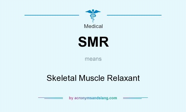 What does SMR mean? It stands for Skeletal Muscle Relaxant