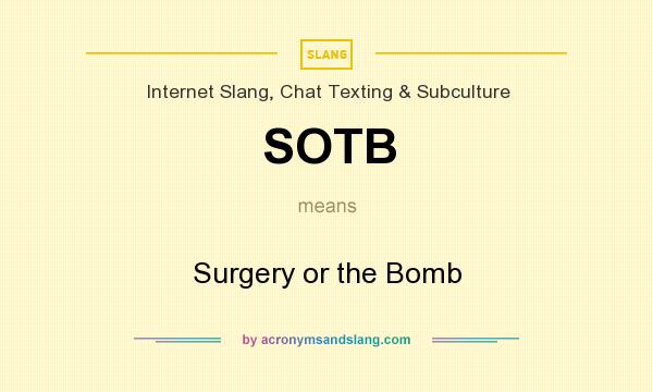 What does SOTB mean? It stands for Surgery or the Bomb