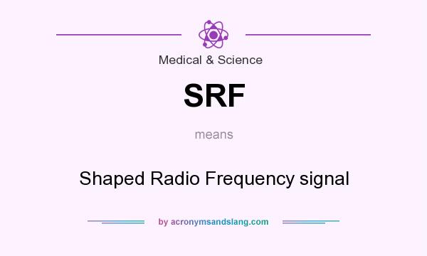 What does SRF mean? It stands for Shaped Radio Frequency signal