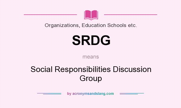 What does SRDG mean? It stands for Social Responsibilities Discussion Group