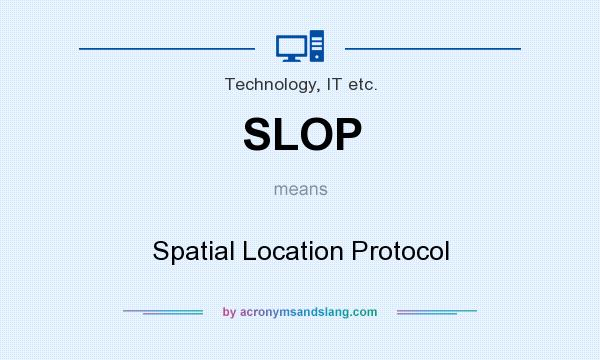 What does SLOP mean? It stands for Spatial Location Protocol