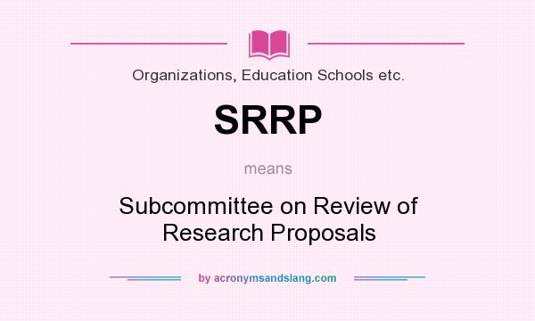 What does SRRP mean? It stands for Subcommittee on Review of Research Proposals
