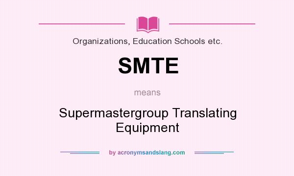What does SMTE mean? It stands for Supermastergroup Translating Equipment