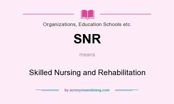 What does SNR mean? It stands for Skilled Nursing and Rehabilitation