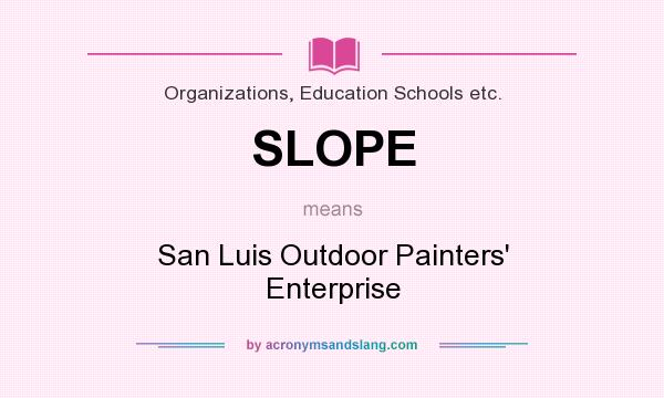 What does SLOPE mean? It stands for San Luis Outdoor Painters` Enterprise