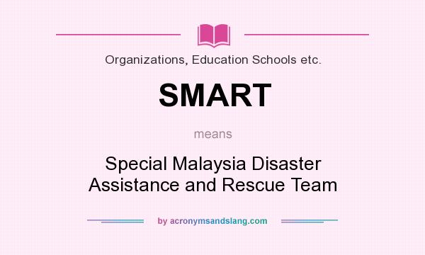 What does SMART mean? It stands for Special Malaysia Disaster Assistance and Rescue Team