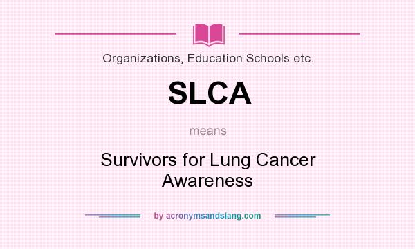 What does SLCA mean? It stands for Survivors for Lung Cancer Awareness