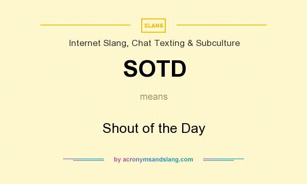 What does SOTD mean? It stands for Shout of the Day