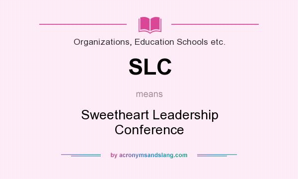 What does SLC mean? It stands for Sweetheart Leadership Conference
