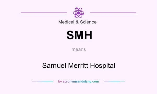 What does SMH mean? It stands for Samuel Merritt Hospital