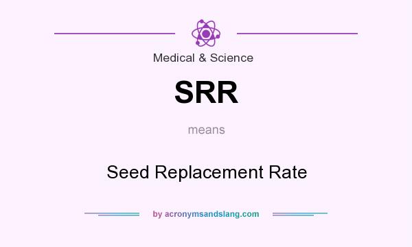 What does SRR mean? It stands for Seed Replacement Rate