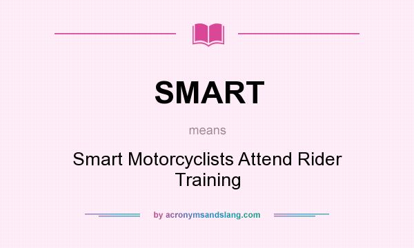 What does SMART mean? It stands for Smart Motorcyclists Attend Rider Training