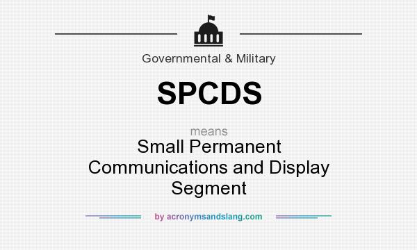 What does SPCDS mean? It stands for Small Permanent Communications and Display Segment