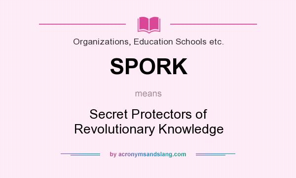What does SPORK mean? It stands for Secret Protectors of Revolutionary Knowledge