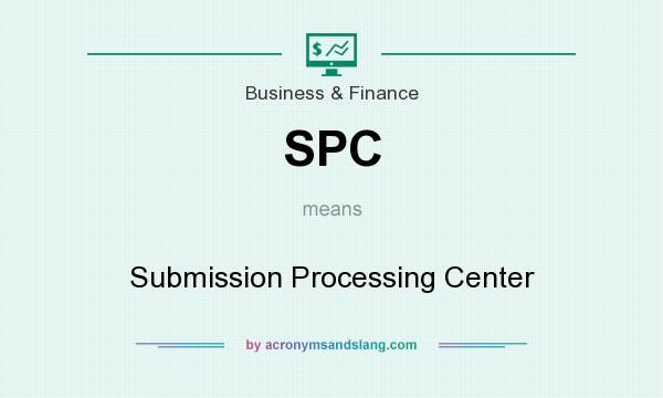 What does SPC mean? It stands for Submission Processing Center