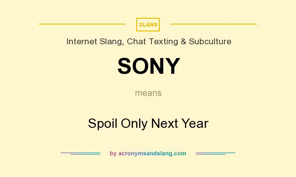 What does SONY mean? It stands for Spoil Only Next Year