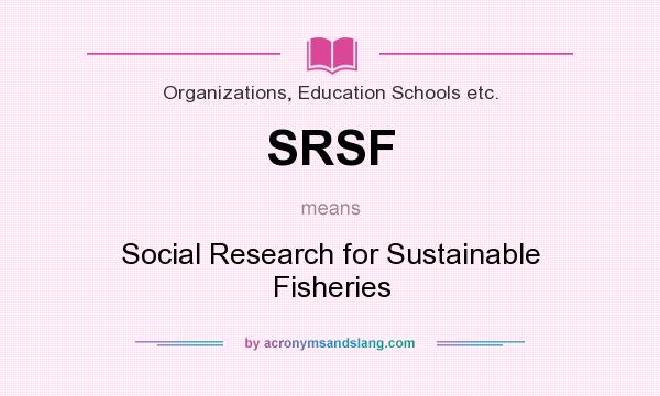 What does SRSF mean? It stands for Social Research for Sustainable Fisheries