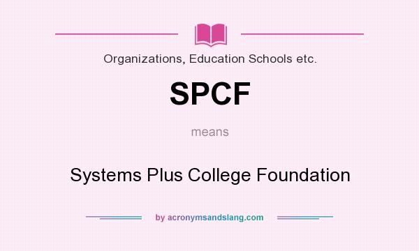 What does SPCF mean? It stands for Systems Plus College Foundation