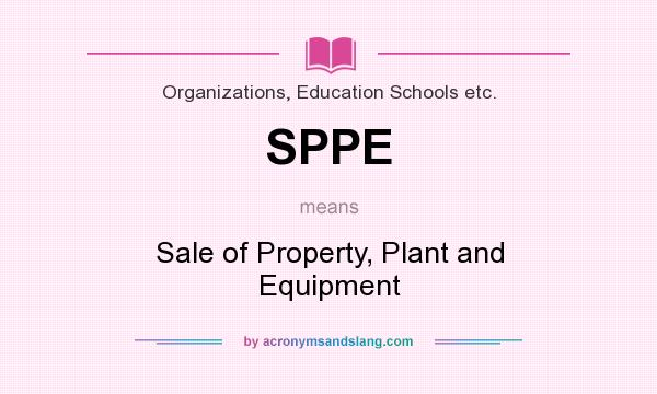 What does SPPE mean? It stands for Sale of Property, Plant and Equipment